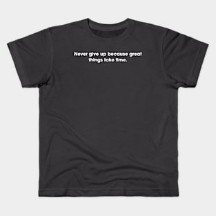 Never give up  because great things take time. Kids T-Shirt